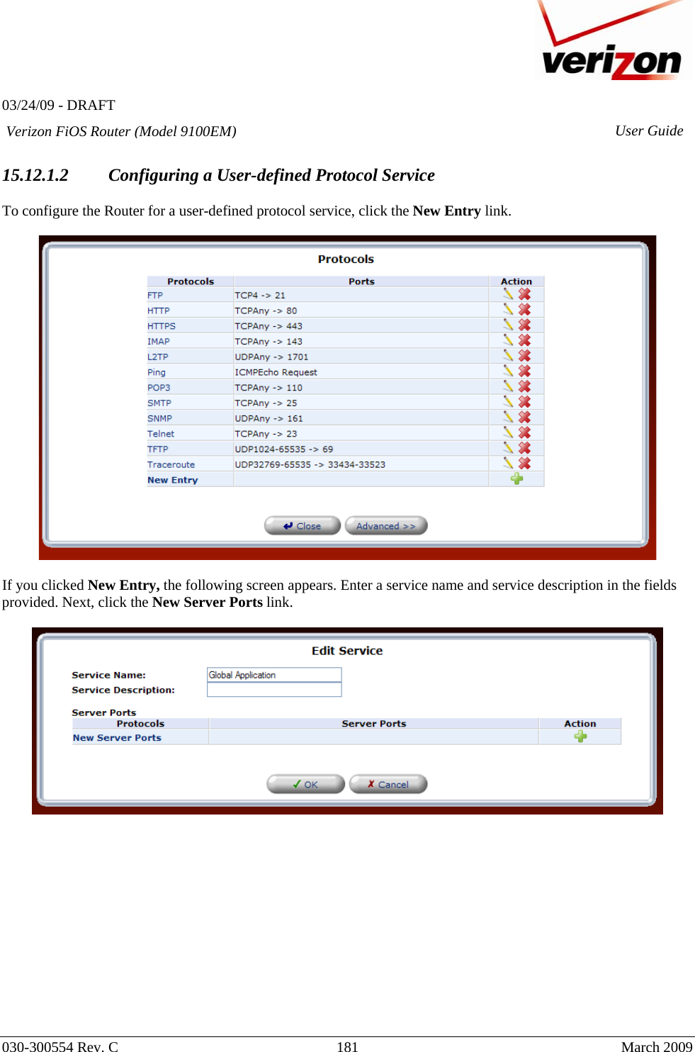   03/24/09 - DRAFT   030-300554 Rev. C  181     March 2009 Verizon FiOS Router (Model 9100EM) User Guide 15.12.1.2 Configuring a User-defined Protocol Service  To configure the Router for a user-defined protocol service, click the New Entry link.     If you clicked New Entry, the following screen appears. Enter a service name and service description in the fields provided. Next, click the New Server Ports link.                