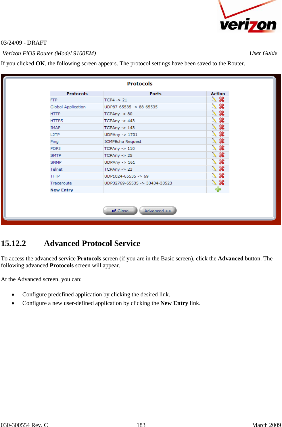   03/24/09 - DRAFT   030-300554 Rev. C  183     March 2009 Verizon FiOS Router (Model 9100EM) User GuideIf you clicked OK, the following screen appears. The protocol settings have been saved to the Router.     15.12.2 Advanced Protocol Service  To access the advanced service Protocols screen (if you are in the Basic screen), click the Advanced button. The following advanced Protocols screen will appear.  At the Advanced screen, you can:  • Configure predefined application by clicking the desired link. • Configure a new user-defined application by clicking the New Entry link.                 