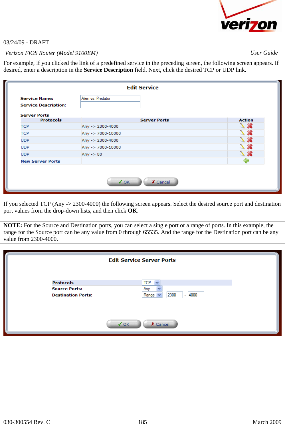   03/24/09 - DRAFT   030-300554 Rev. C  185     March 2009 Verizon FiOS Router (Model 9100EM) User GuideFor example, if you clicked the link of a predefined service in the preceding screen, the following screen appears. If desired, enter a description in the Service Description field. Next, click the desired TCP or UDP link.    If you selected TCP (Any -&gt; 2300-4000) the following screen appears. Select the desired source port and destination port values from the drop-down lists, and then click OK.   NOTE: For the Source and Destination ports, you can select a single port or a range of ports. In this example, the range for the Source port can be any value from 0 through 65535. And the range for the Destination port can be any value from 2300-4000.             