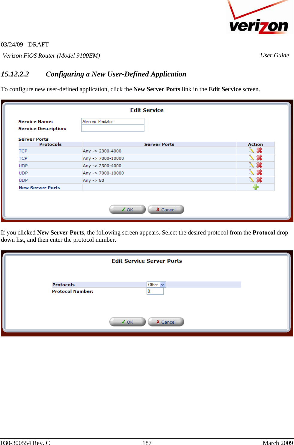   03/24/09 - DRAFT   030-300554 Rev. C  187     March 2009 Verizon FiOS Router (Model 9100EM) User Guide 15.12.2.2 Configuring a New User-Defined Application  To configure new user-defined application, click the New Server Ports link in the Edit Service screen.    If you clicked New Server Ports, the following screen appears. Select the desired protocol from the Protocol drop-down list, and then enter the protocol number.                 