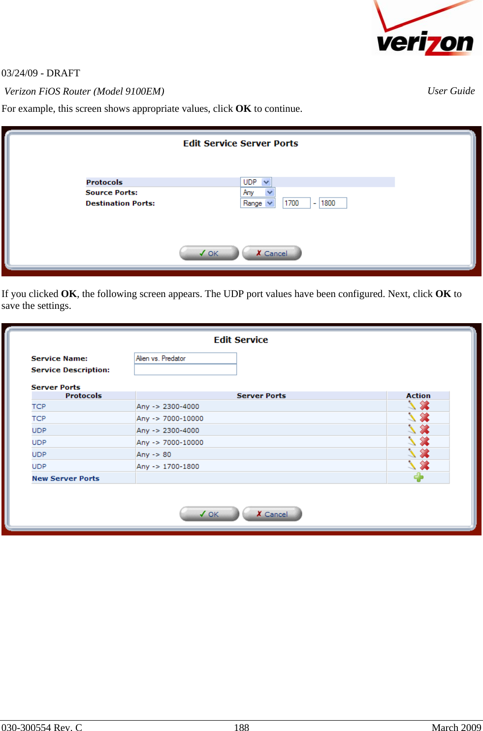   03/24/09 - DRAFT   030-300554 Rev. C  188     March 2009 Verizon FiOS Router (Model 9100EM) User GuideFor example, this screen shows appropriate values, click OK to continue.    If you clicked OK, the following screen appears. The UDP port values have been configured. Next, click OK to save the settings.                  