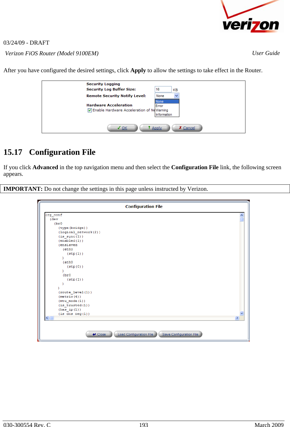   03/24/09 - DRAFT   030-300554 Rev. C  193     March 2009 Verizon FiOS Router (Model 9100EM) User Guide After you have configured the desired settings, click Apply to allow the settings to take effect in the Router.     15.17   Configuration File  If you click Advanced in the top navigation menu and then select the Configuration File link, the following screen appears.   IMPORTANT: Do not change the settings in this page unless instructed by Verizon.              