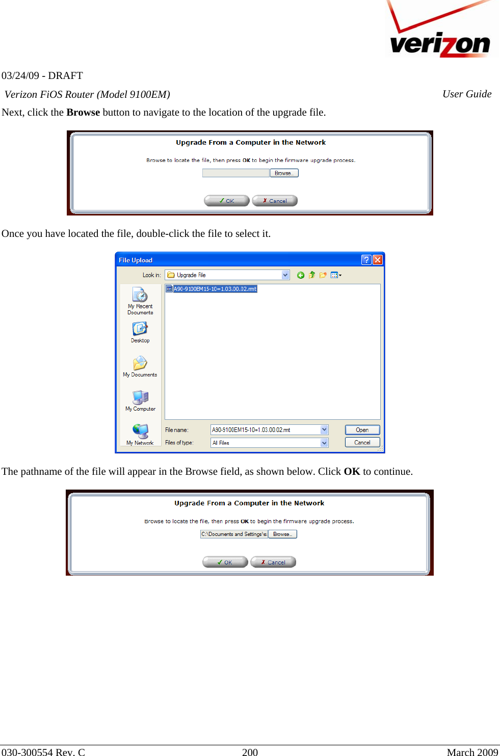   03/24/09 - DRAFT   030-300554 Rev. C  200     March 2009 Verizon FiOS Router (Model 9100EM) User GuideNext, click the Browse button to navigate to the location of the upgrade file.    Once you have located the file, double-click the file to select it.    The pathname of the file will appear in the Browse field, as shown below. Click OK to continue.                