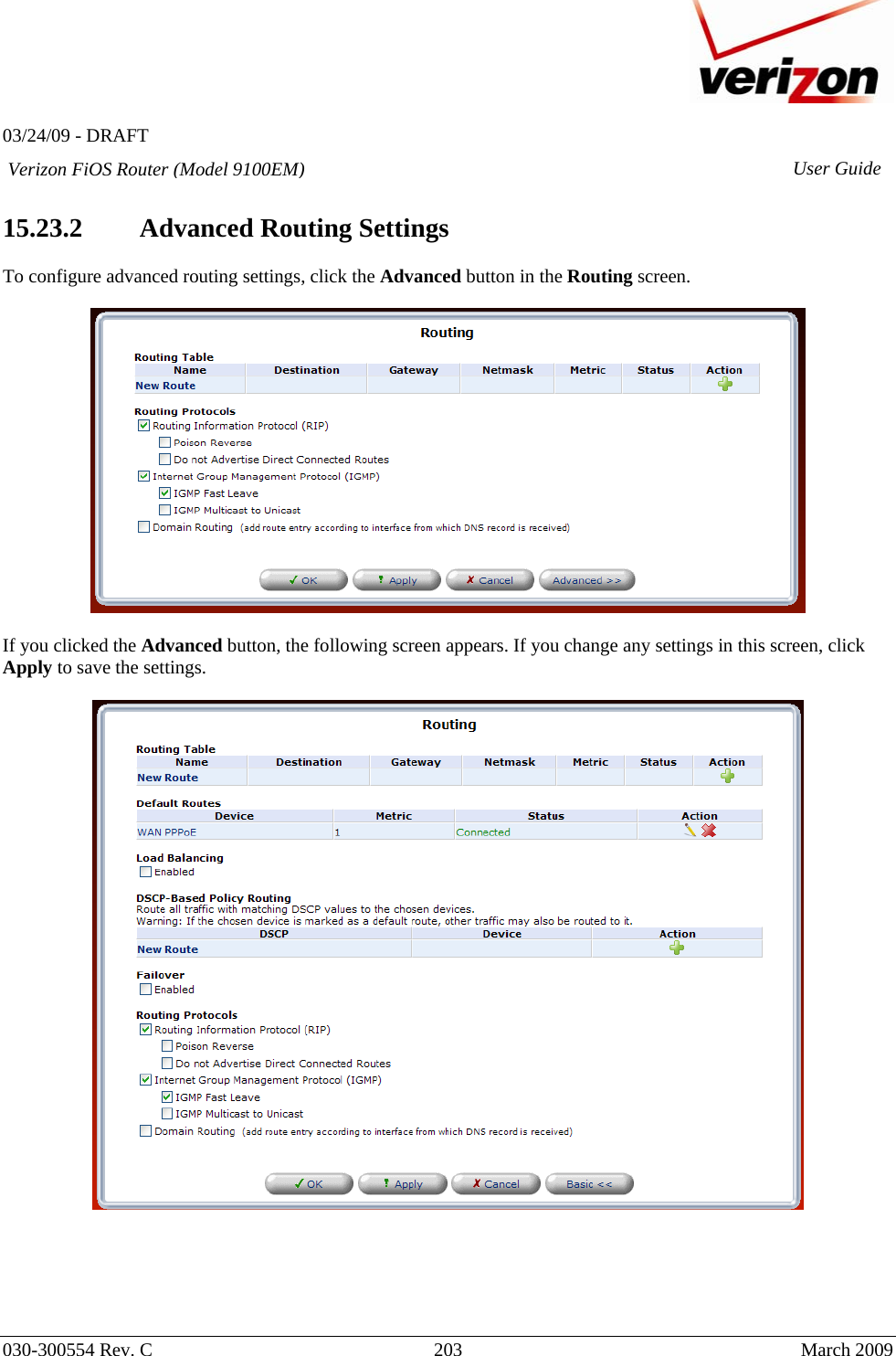   03/24/09 - DRAFT   030-300554 Rev. C  203     March 2009 Verizon FiOS Router (Model 9100EM) User Guide 15.23.2 Advanced Routing Settings  To configure advanced routing settings, click the Advanced button in the Routing screen.     If you clicked the Advanced button, the following screen appears. If you change any settings in this screen, click Apply to save the settings.        