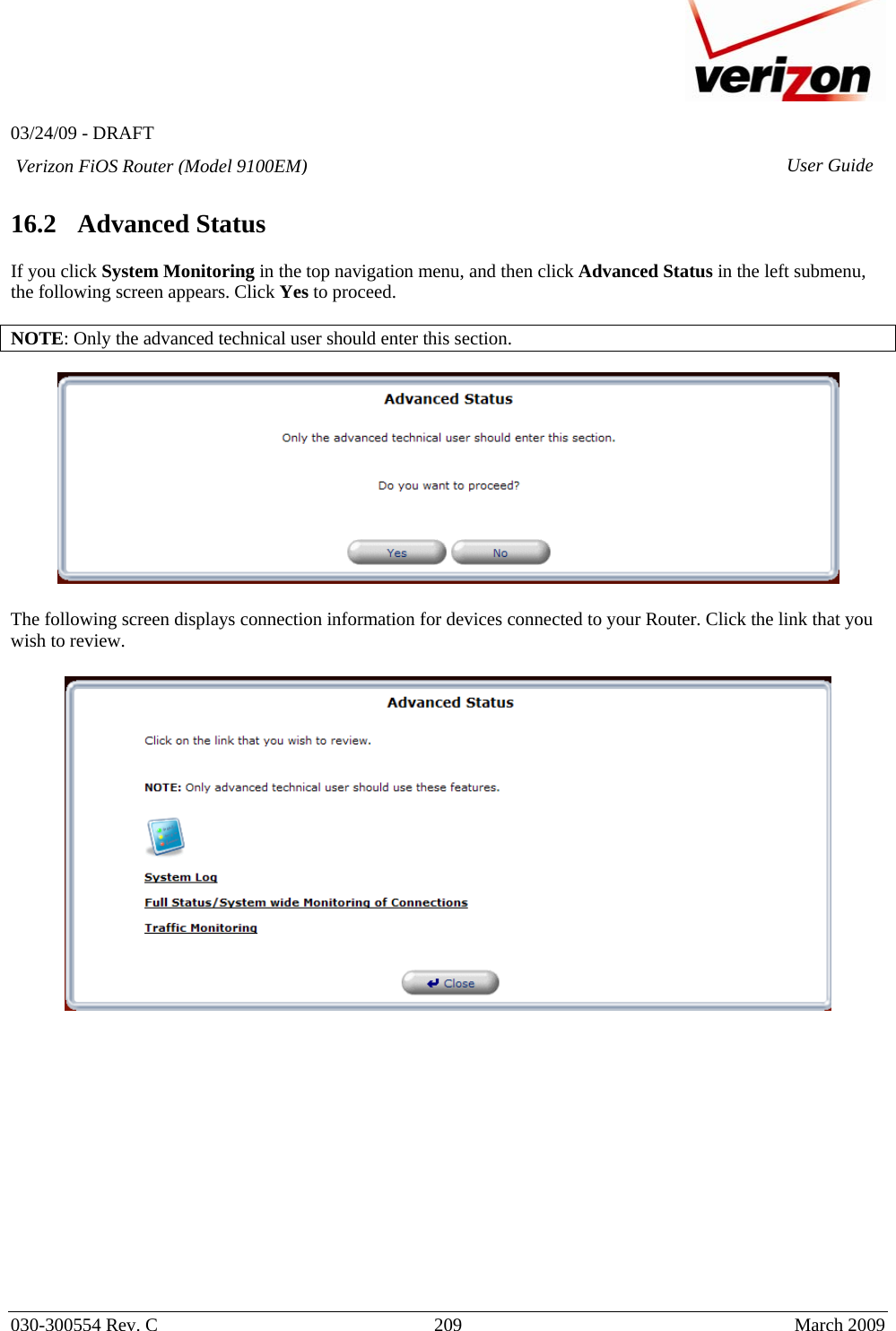   03/24/09 - DRAFT   030-300554 Rev. C  209     March 2009 Verizon FiOS Router (Model 9100EM) User Guide 16.2   Advanced Status  If you click System Monitoring in the top navigation menu, and then click Advanced Status in the left submenu, the following screen appears. Click Yes to proceed.  NOTE: Only the advanced technical user should enter this section.    The following screen displays connection information for devices connected to your Router. Click the link that you wish to review.                 