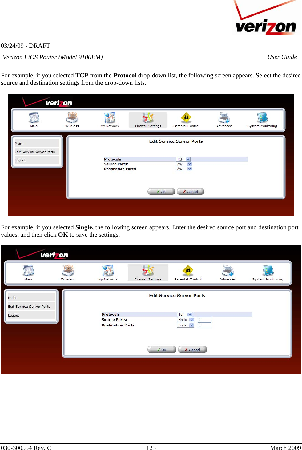   03/24/09 - DRAFT   030-300554 Rev. C  123      March 2009  Verizon FiOS Router (Model 9100EM) User Guide For example, if you selected TCP from the Protocol drop-down list, the following screen appears. Select the desired source and destination settings from the drop-down lists.    For example, if you selected Single, the following screen appears. Enter the desired source port and destination port values, and then click OK to save the settings.            