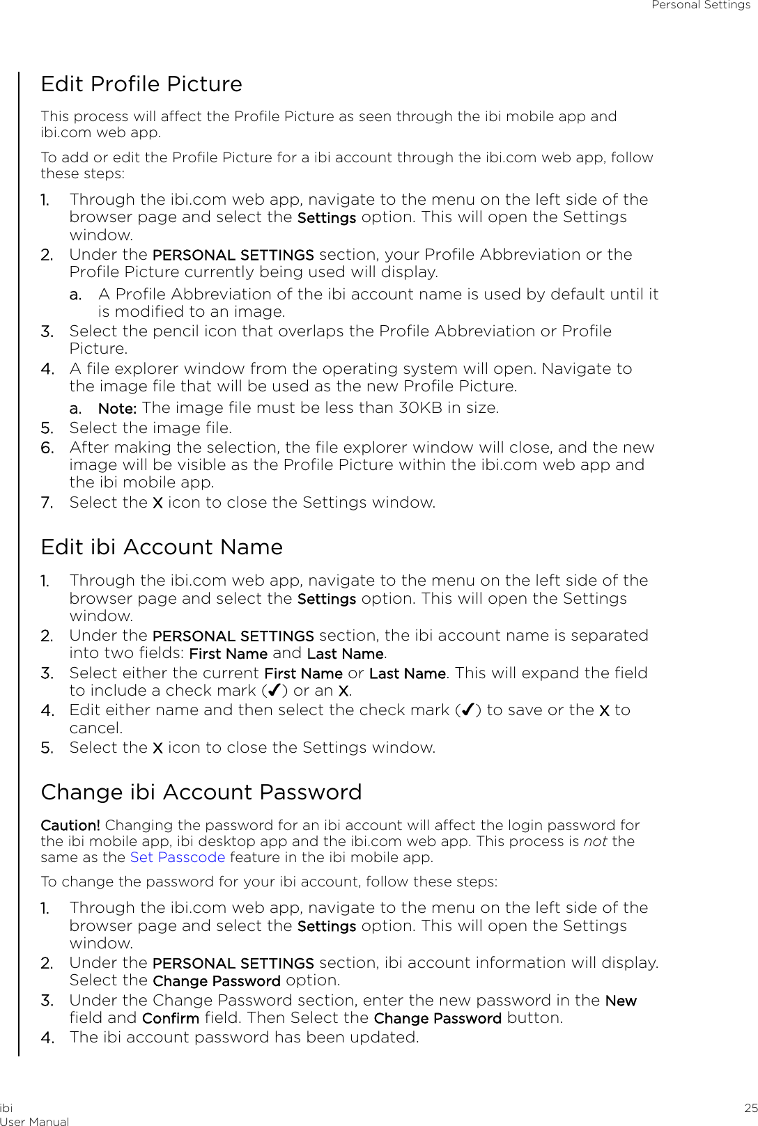 Edit Proﬁle PictureThis process will aect the Proﬁle Picture as seen through the ibi mobile app andibi.com web app.To add or edit the Proﬁle Picture for a ibi account through the ibi.com web app, followthese steps:1. Through the ibi.com web app, navigate to the menu on the left side of thebrowser page and select the Settings option. This will open the Settingswindow.2. Under the PERSONAL SETTINGS section, your Proﬁle Abbreviation or theProﬁle Picture currently being used will display.a. A Proﬁle Abbreviation of the ibi account name is used by default until itis modiﬁed to an image.3. Select the pencil icon that overlaps the Proﬁle Abbreviation or ProﬁlePicture.4. A ﬁle explorer window from the operating system will open. Navigate tothe image ﬁle that will be used as the new Proﬁle Picture.a. Note: The image ﬁle must be less than 30KB in size.5. Select the image ﬁle.6. After making the selection, the ﬁle explorer window will close, and the newimage will be visible as the Proﬁle Picture within the ibi.com web app andthe ibi mobile app.7. Select the X icon to close the Settings window.Edit ibi Account Name1. Through the ibi.com web app, navigate to the menu on the left side of thebrowser page and select the Settings option. This will open the Settingswindow.2. Under the PERSONAL SETTINGS section, the ibi account name is separatedinto two ﬁelds: First Name and Last Name.3. Select either the current First Name or Last Name. This will expand the ﬁeldto include a check mark (✔) or an X.4. Edit either name and then select the check mark (✔) to save or the X tocancel.5. Select the X icon to close the Settings window.Change ibi Account PasswordCaution! Changing the password for an ibi account will aect the login password forthe ibi mobile app, ibi desktop app and the ibi.com web app. This process is not thesame as the Set Passcode feature in the ibi mobile app.To change the password for your ibi account, follow these steps:1. Through the ibi.com web app, navigate to the menu on the left side of thebrowser page and select the Settings option. This will open the Settingswindow.2. Under the PERSONAL SETTINGS section, ibi account information will display.Select the Change Password option.3. Under the Change Password section, enter the new password in the Newﬁeld and Conﬁrm ﬁeld. Then Select the Change Password button.4. The ibi account password has been updated.Personal SettingsibiUser Manual 25