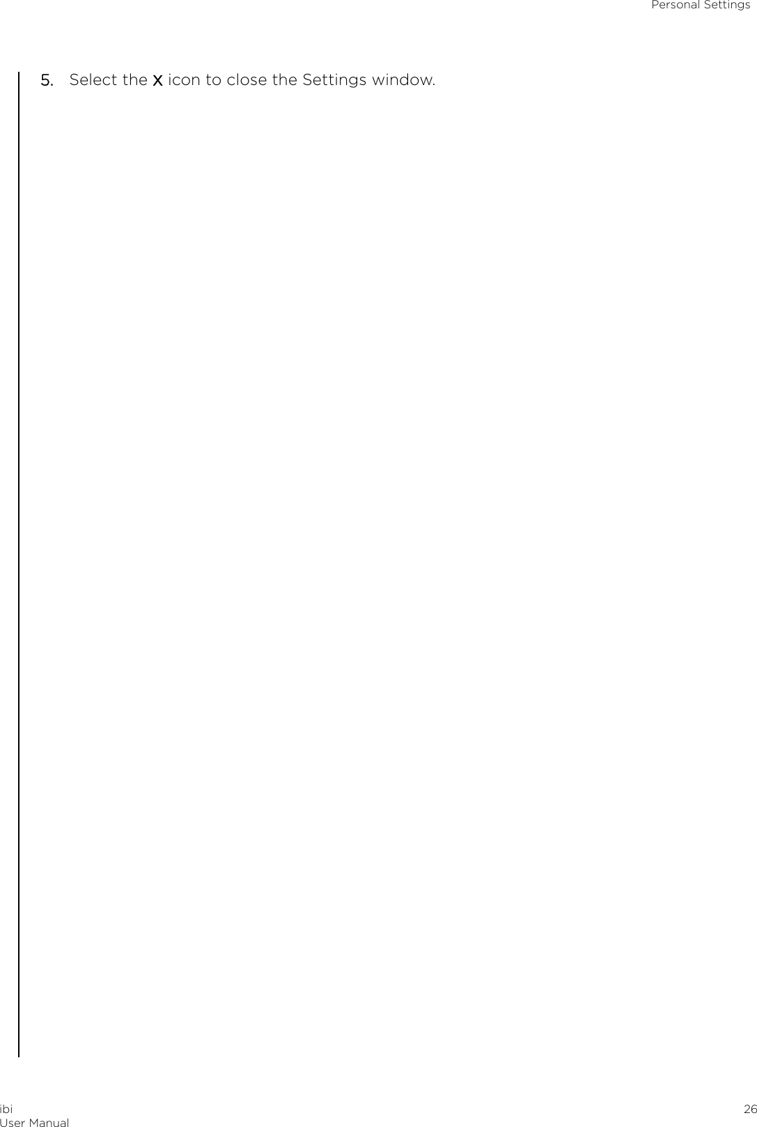 5. Select the X icon to close the Settings window.Personal SettingsibiUser Manual 26