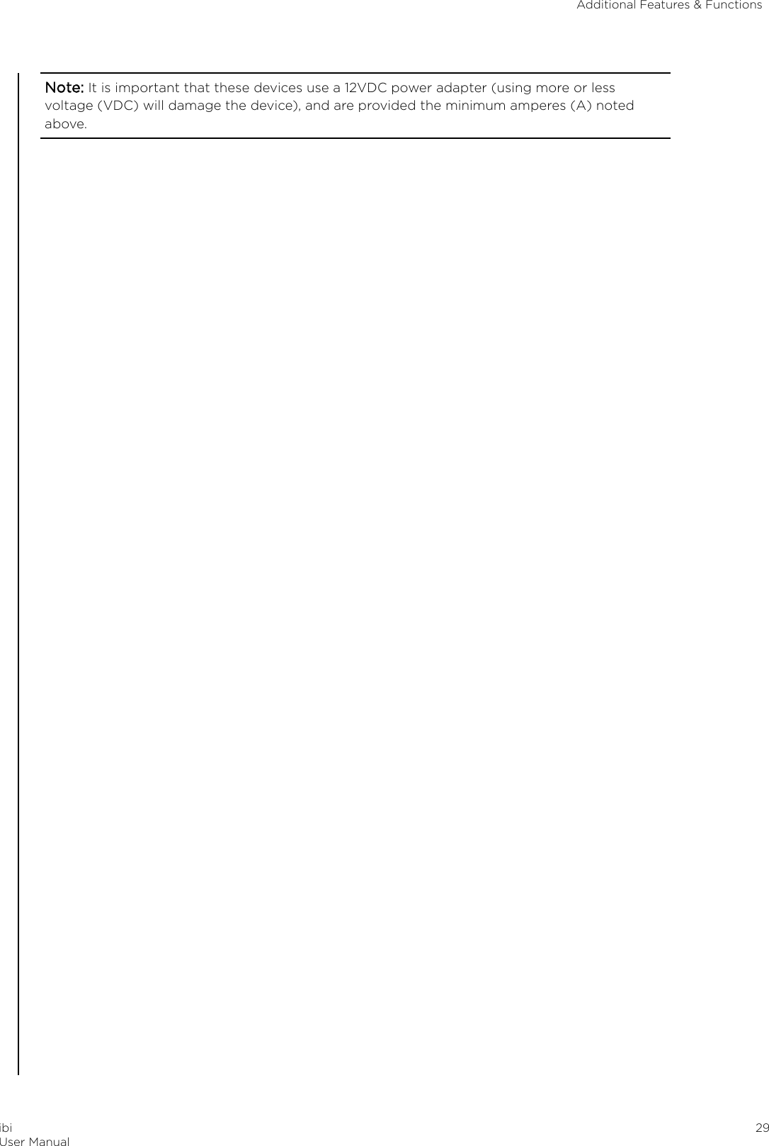 Note: It is important that these devices use a 12VDC power adapter (using more or lessvoltage (VDC) will damage the device), and are provided the minimum amperes (A) notedabove.Additional Features &amp; FunctionsibiUser Manual 29