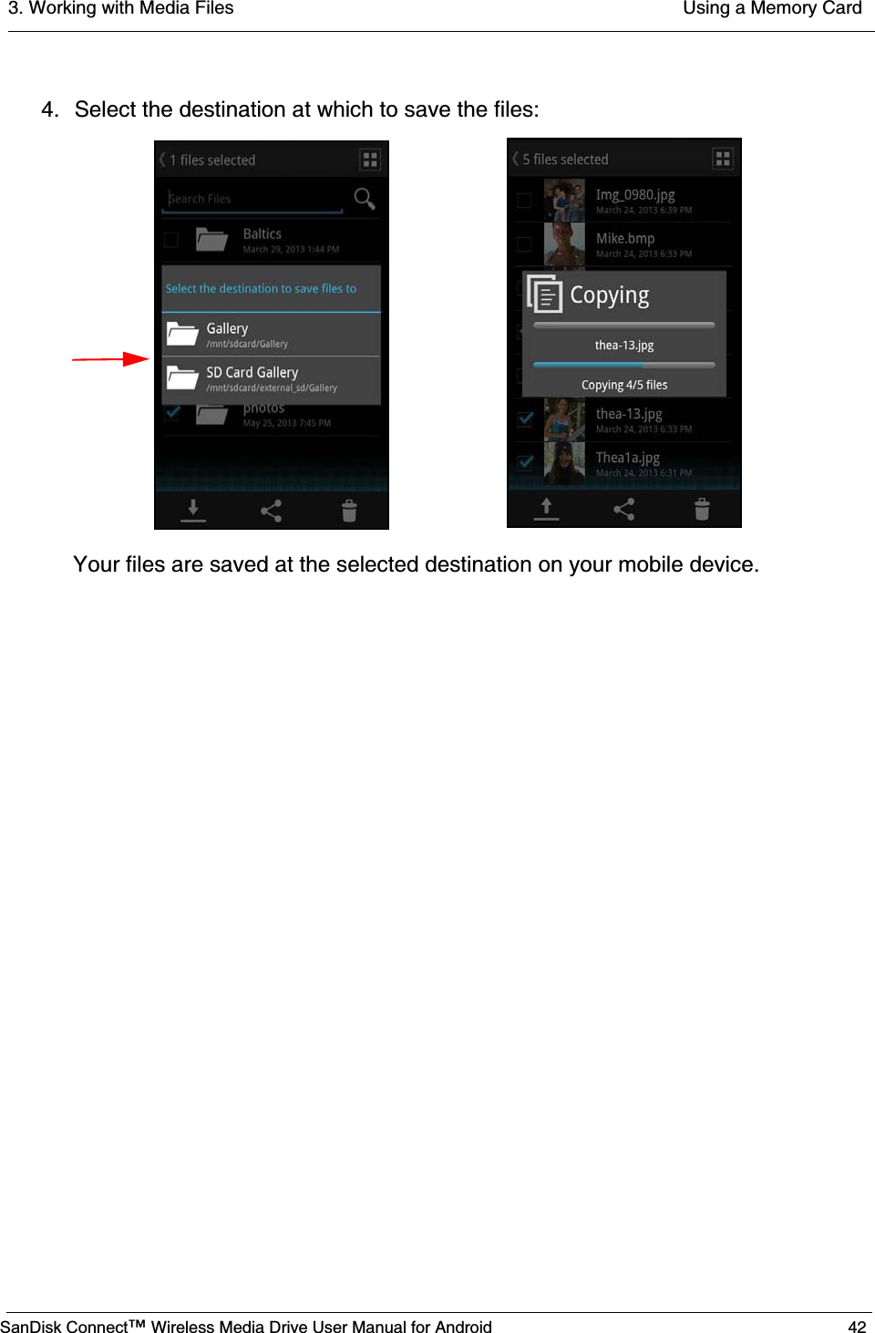 3. Working with Media Files  Using a Memory CardSanDisk Connect™ Wireless Media Drive User Manual for Android 424. Select the destination at which to save the files:Your files are saved at the selected destination on your mobile device.