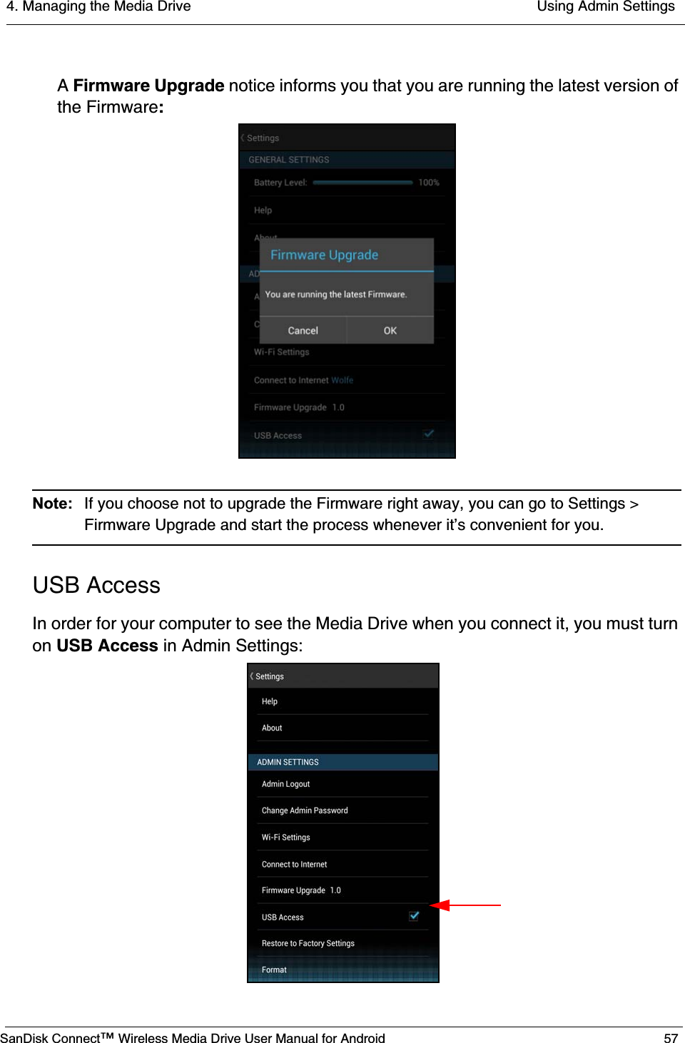 4. Managing the Media Drive  Using Admin SettingsSanDisk Connect™ Wireless Media Drive User Manual for Android 57A Firmware Upgrade notice informs you that you are running the latest version of the Firmware:Note:  If you choose not to upgrade the Firmware right away, you can go to Settings &gt; Firmware Upgrade and start the process whenever it’s convenient for you.USB AccessIn order for your computer to see the Media Drive when you connect it, you must turn on USB Access in Admin Settings: