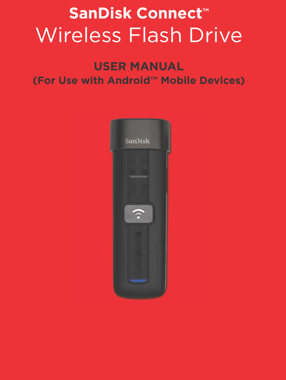 USER MANUAL(For Use with Android™ Mobile Devices)SanDisk Connect™Wireless Flash Drive