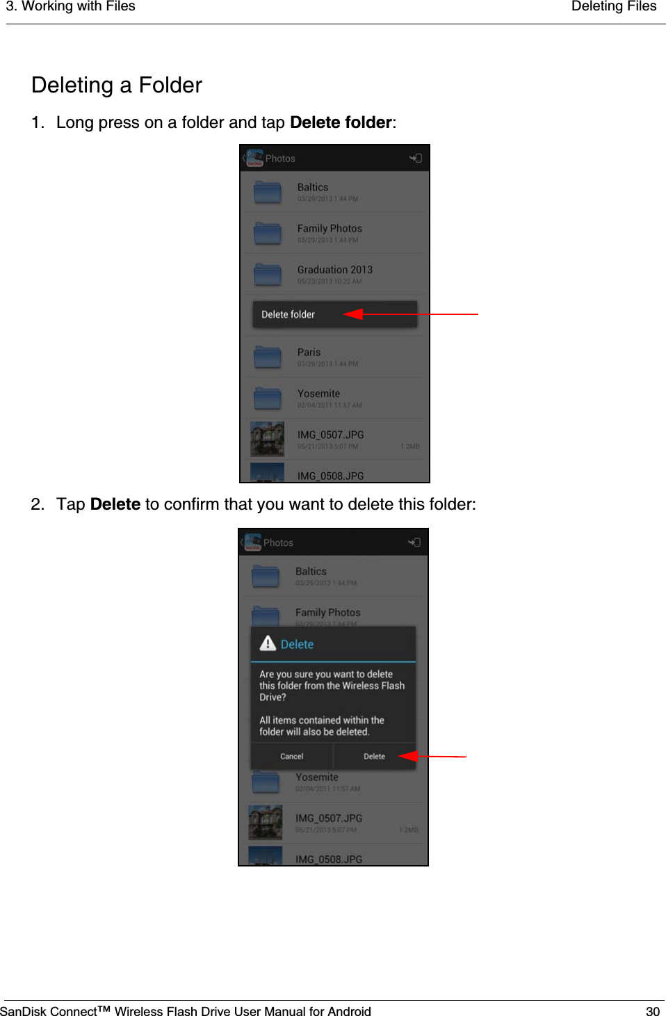 3. Working with Files  Deleting FilesSanDisk Connect™ Wireless Flash Drive User Manual for Android 30Deleting a Folder1. Long press on a folder and tap Delete folder:2. Tap Delete to confirm that you want to delete this folder: