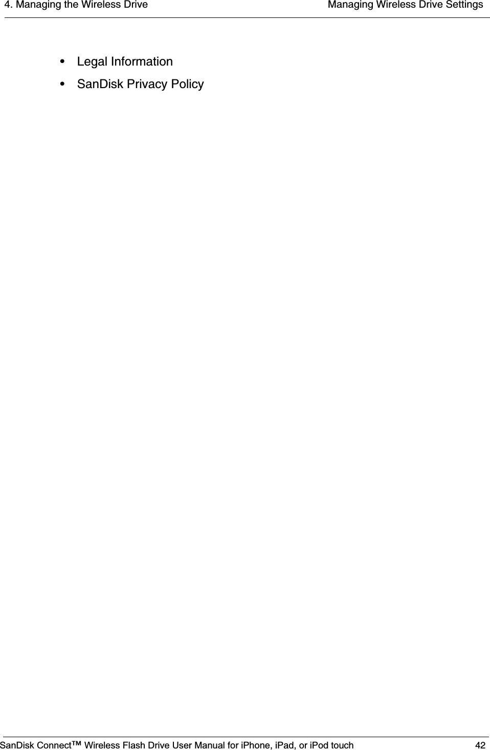 4. Managing the Wireless Drive  Managing Wireless Drive SettingsSanDisk Connect™ Wireless Flash Drive User Manual for iPhone, iPad, or iPod touch 42• Legal Information• SanDisk Privacy Policy