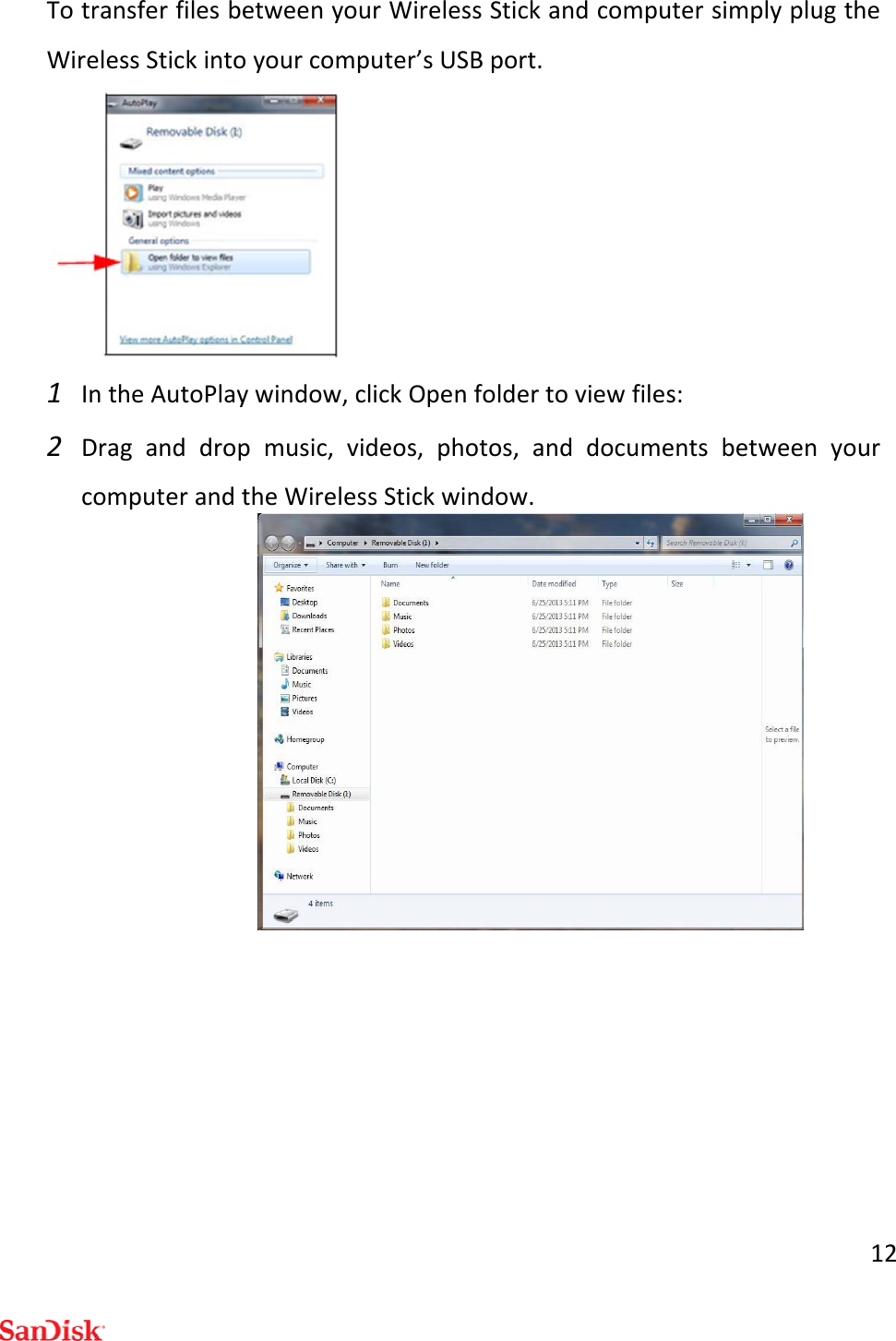 12TotransferfilesbetweenyourWirelessStickandcomputersimplyplugtheWirelessStickintoyourcomputer’sUSBport.1 IntheAutoPlaywindow,clickOpenfoldertoviewfiles:2 Draganddropmusic,videos,photos,anddocumentsbetweenyourcomputerandtheWirelessStickwindow.