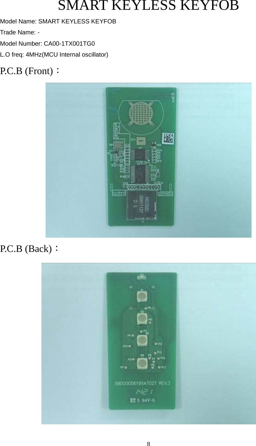  8SMART KEYLESS KEYFOB Model Name: SMART KEYLESS KEYFOB Trade Name: - Model Number: CA00-1TX001TG0 L.O freq: 4MHz(MCU Internal oscillator) P.C.B (Front)：  P.C.B (Back)：   