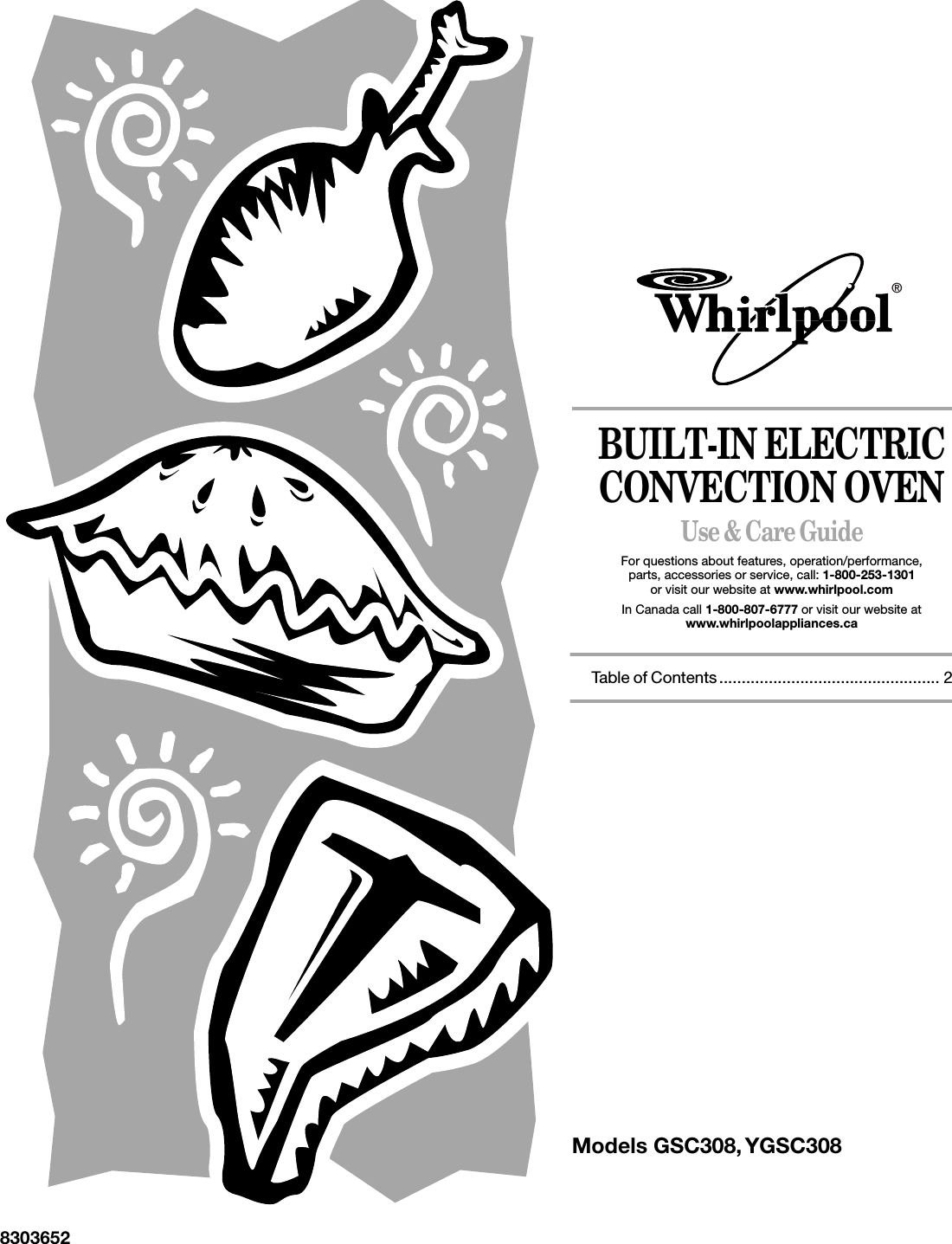 BUILT-IN ELECTRIC CONVECTION OVENUse &amp; Care GuideFor questions about features, operation/performance,parts, accessories or service, call: 1-800-253-1301or visit our website at www.whirlpool.com In Canada call 1-800-807-6777 or visit our website at www.whirlpoolappliances.caTable of Contents................................................. 28303652®M o d e l s   GS C 3 0 8 ,  YG S C 3 0 8                                            