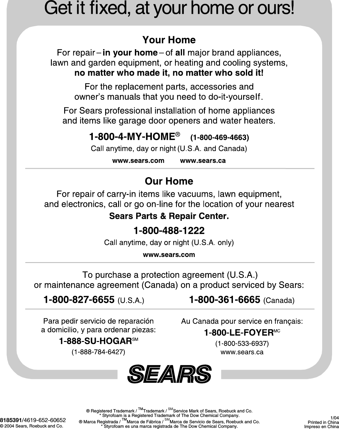                                    8185391/4619-652-60652© 2004 Sears, Roebuck and Co.® Registered Trademark / TMTrademark / SMService Mark of Sears, Roebuck and Co.* Styrofoam is a Registered Trademark of The Dow Chemical Company.® Marca Registrada / TMMarca de Fábrica / SMMarca de Servicio de Sears, Roebuck and Co.* Styrofoam es una marca registrada de The Dow Chemical Company.1/04 Printed in ChinaImpreso en China