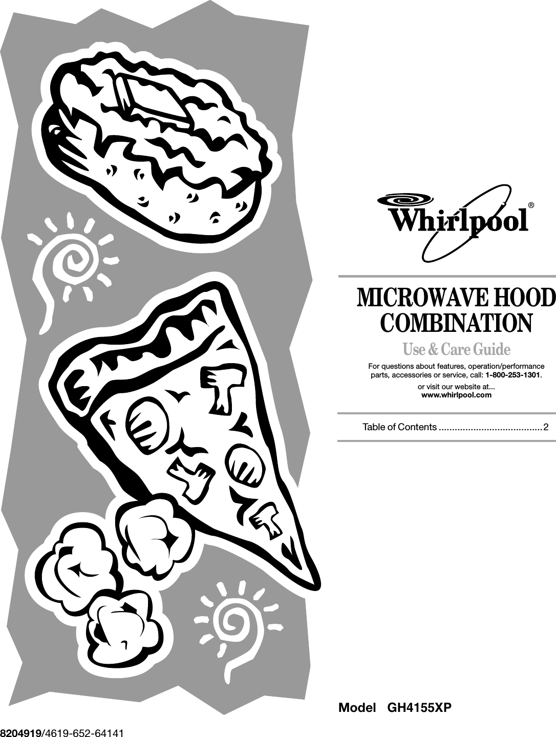 MICROWAVE HOOD COMBINATIONUse &amp; Care GuideFor questions about features, operation/performanceparts, accessories or service, call: 1-800-253-1301.or visit our website at...www.whirlpool.comTable of Contents .......................................28204919/4619-652-64141®Model  GH4155XP