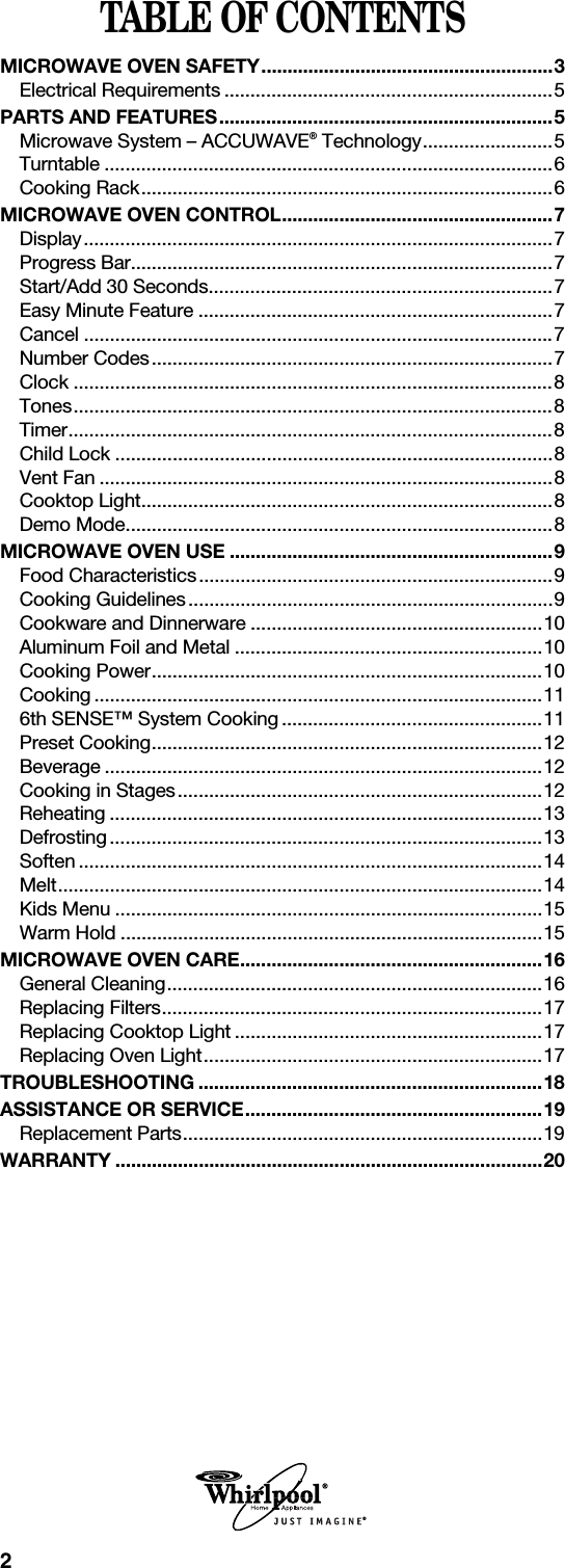2TABLE OF CONTENTSMICROWAVE OVEN SAFETY........................................................3Electrical Requirements ...............................................................5PARTS AND FEATURES................................................................5Microwave System – ACCUWAVE® Technology.........................5Turntable ......................................................................................6Cooking Rack...............................................................................6MICROWAVE OVEN CONTROL....................................................7Display..........................................................................................7Progress Bar.................................................................................7Start/Add 30 Seconds..................................................................7Easy Minute Feature ....................................................................7Cancel ..........................................................................................7Number Codes.............................................................................7Clock ............................................................................................8Tones............................................................................................8Timer.............................................................................................8Child Lock ....................................................................................8Vent Fan .......................................................................................8Cooktop Light...............................................................................8Demo Mode..................................................................................8MICROWAVE OVEN USE ..............................................................9Food Characteristics....................................................................9Cooking Guidelines......................................................................9Cookware and Dinnerware ........................................................10Aluminum Foil and Metal ...........................................................10Cooking Power...........................................................................10Cooking ......................................................................................116th SENSE™ System Cooking ..................................................11Preset Cooking...........................................................................12Beverage ....................................................................................12Cooking in Stages......................................................................12Reheating ...................................................................................13Defrosting...................................................................................13Soften .........................................................................................14Melt.............................................................................................14Kids Menu ..................................................................................15Warm Hold .................................................................................15MICROWAVE OVEN CARE..........................................................16General Cleaning........................................................................16Replacing Filters.........................................................................17Replacing Cooktop Light ...........................................................17Replacing Oven Light.................................................................17TROUBLESHOOTING ..................................................................18ASSISTANCE OR SERVICE.........................................................19Replacement Parts.....................................................................19WARRANTY ..................................................................................20®
