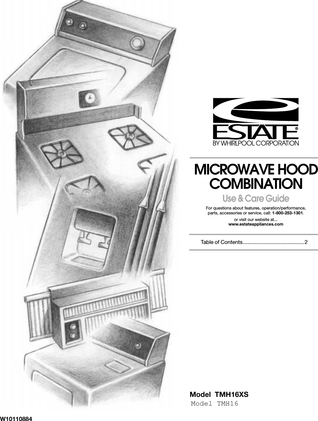 MICROWAVE HOOD COMBINATIONUse &amp; Care GuideFor questions about features, operation/performance,parts, accessories or service, call: 1-800-253-1301.or visit our website at...www.estateappliances.com    Table of Contents.........................................2W10110884Model  TMH16XSModel TMH16