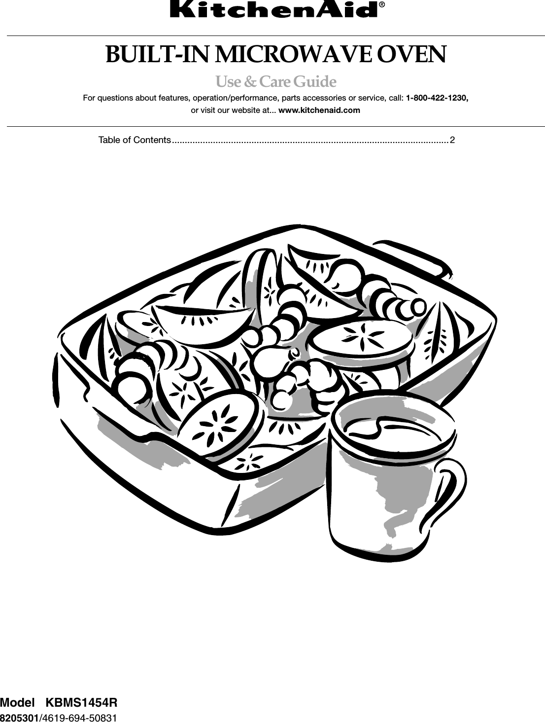 BUILT-IN MICROWAVE OVENUse &amp; Care GuideFor questions about features, operation/performance, parts accessories or service, call: 1-800-422-1230,or visit our website at... www.kitchenaid.comTable of Contents............................................................................................................2Model   KBMS1454R8205301/4619-694-50831