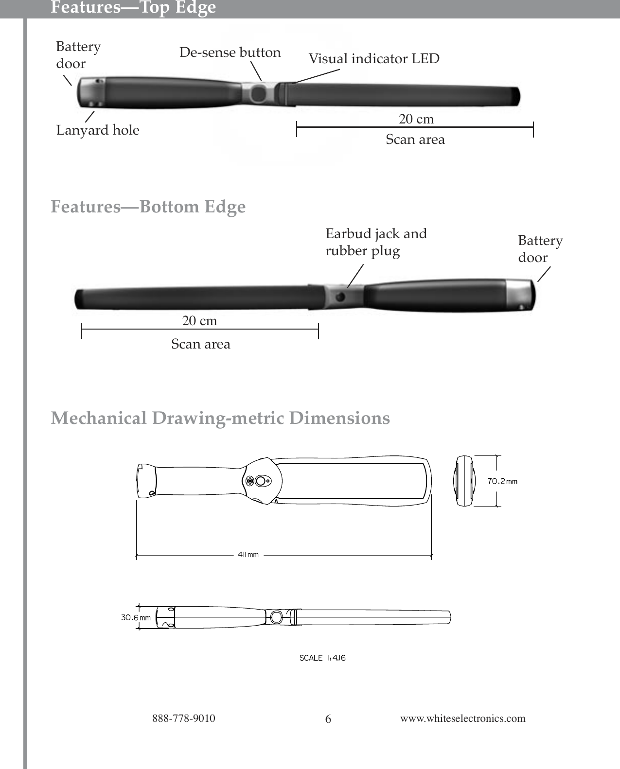 6888-778-9010 www.whiteselectronics.comFeatures—Top Edge Features—Bottom EdgeMechanical Drawing-metric DimensionsDe-sense buttonScan areaVisual indicator LEDBatterydoorLanyard holeScan areaBatterydoorEarbud jack andrubber plug20 cm20 cm