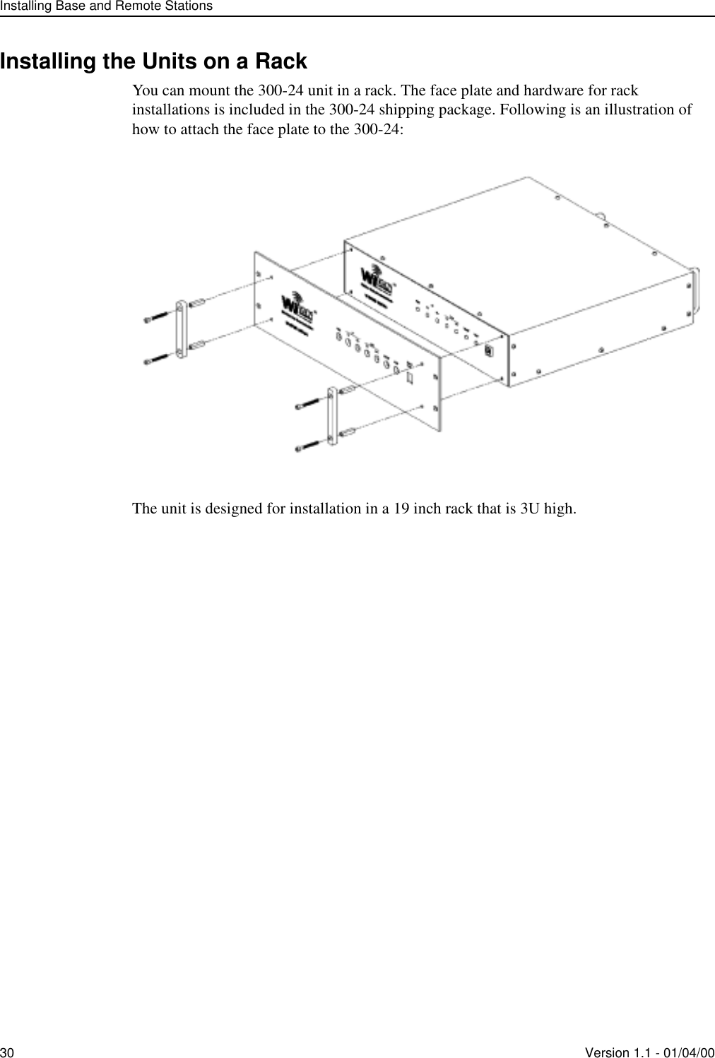 Installing Base and Remote Stations30 Version 1.1 - 01/04/00Installing the Units on a RackYou can mount the 300-24 unit in a rack. The face plate and hardware for rack installations is included in the 300-24 shipping package. Following is an illustration of how to attach the face plate to the 300-24:The unit is designed for installation in a 19 inch rack that is 3U high.