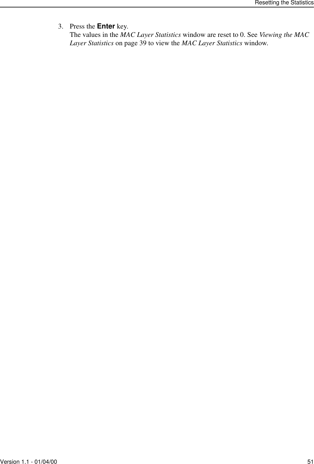Resetting the StatisticsVersion 1.1 - 01/04/00 513. Press the Enter key.The values in the MAC Layer Statistics window are reset to 0. See Viewing the MAC Layer Statistics on page 39 to view the MAC Layer Statistics window.