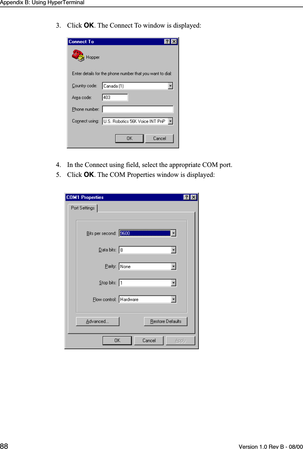 Appendix B: Using HyperTerminal88 Version 1.0 Rev B - 08/003. Click OK. The Connect To window is displayed:4. In the Connect using field, select the appropriate COM port.5. Click OK. The COM Properties window is displayed: