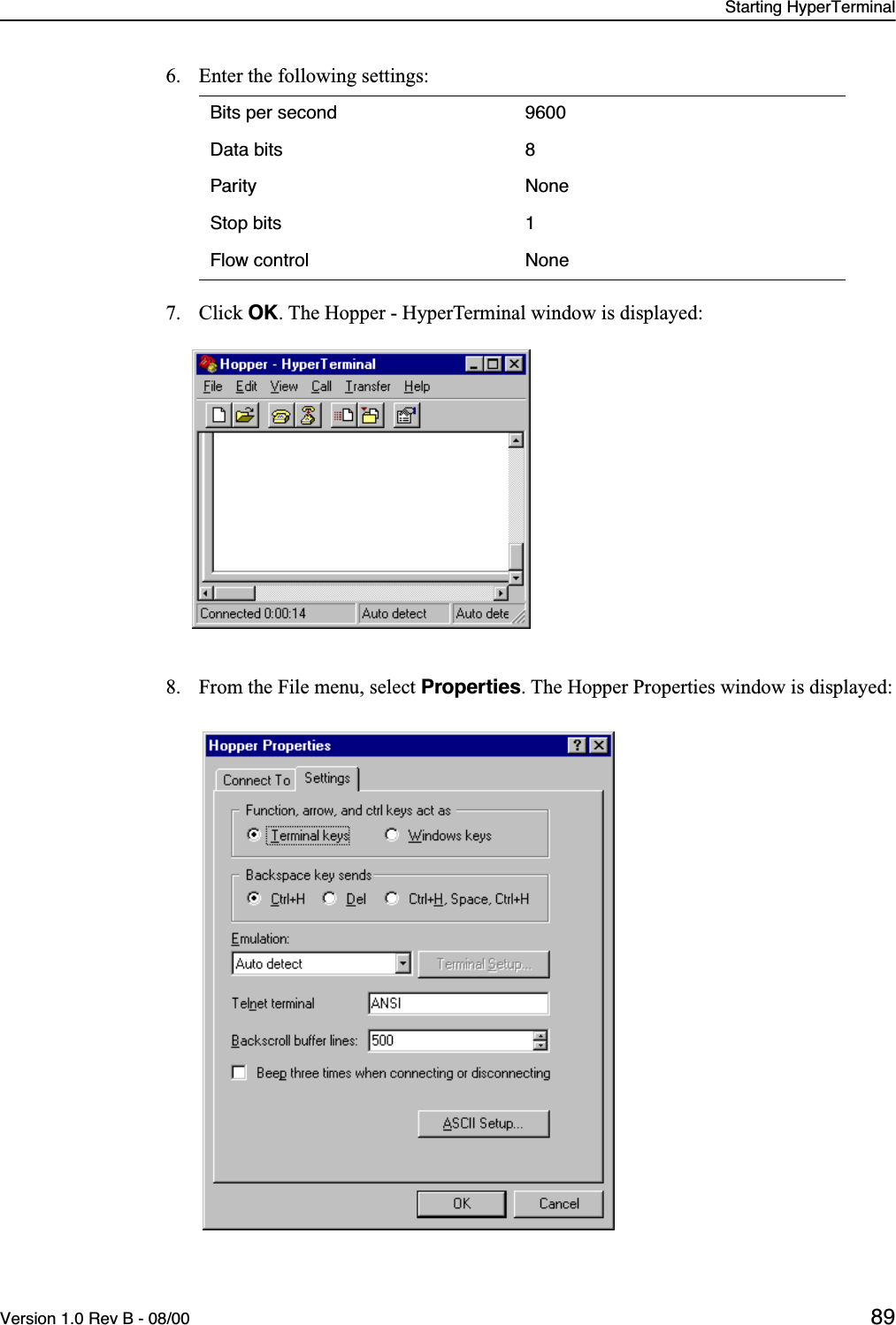 Starting HyperTerminalVersion 1.0 Rev B - 08/00 896. Enter the following settings:7. Click OK. The Hopper - HyperTerminal window is displayed:8. From the File menu, select Properties. The Hopper Properties window is displayed:Bits per second 9600Data bits 8Parity NoneStop bits 1Flow control None