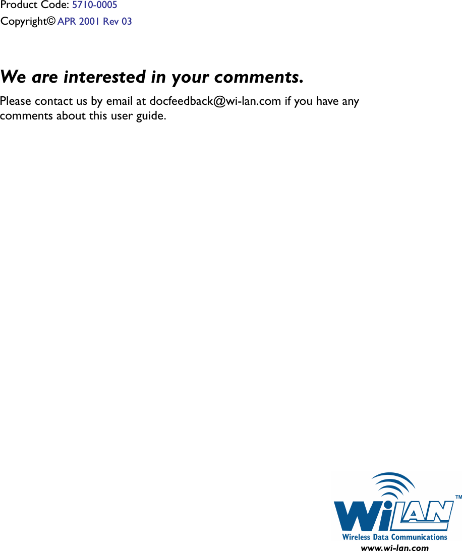 We are interested in your comments.Please contact us by email at docfeedback@wi-lan.com if you have any comments about this user guide.Product Code: 5710-0005  Copyright© APR 2001 Rev 03  AWE 120-58Installation &amp; Conﬁguration Guide  5710-0005APR 2001 Rev 03www.wi-lan.com