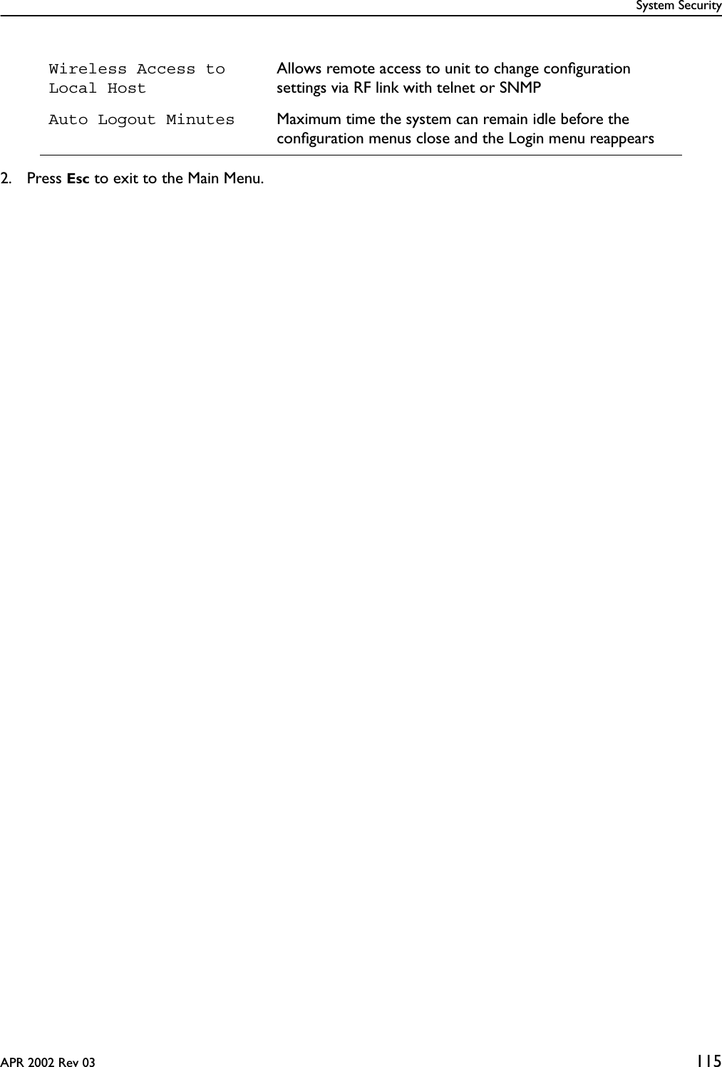 System SecurityAPR 2002 Rev 03 1152. Press Esc to exit to the Main Menu.Wireless Access to Local HostAllows remote access to unit to change conﬁguration settings via RF link with telnet or SNMPAuto Logout Minutes Maximum time the system can remain idle before the conﬁguration menus close and the Login menu reappears