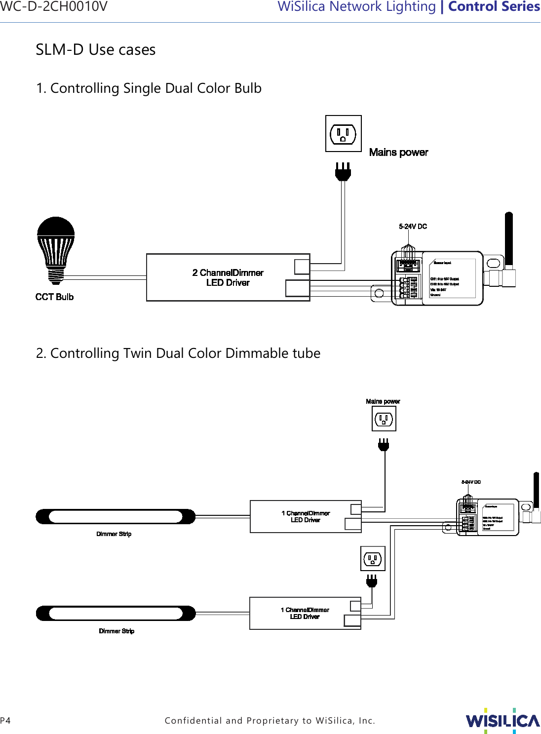 WC-D-2CH0010V   WiSilica Network Lighting | Control Series   P4  Confidential and Proprietary to WiSilica, Inc. SLM-D Use cases  1. Controlling Single Dual Color Bulb     2. Controlling Twin Dual Color Dimmable tube        