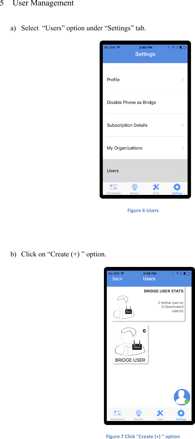5 User Management  a) Select  “Users” option under “Settings” tab.  Figure 6 Users   b) Click on “Create (+) ” option.  Figure 7 Click &quot;Create (+) &quot; option  