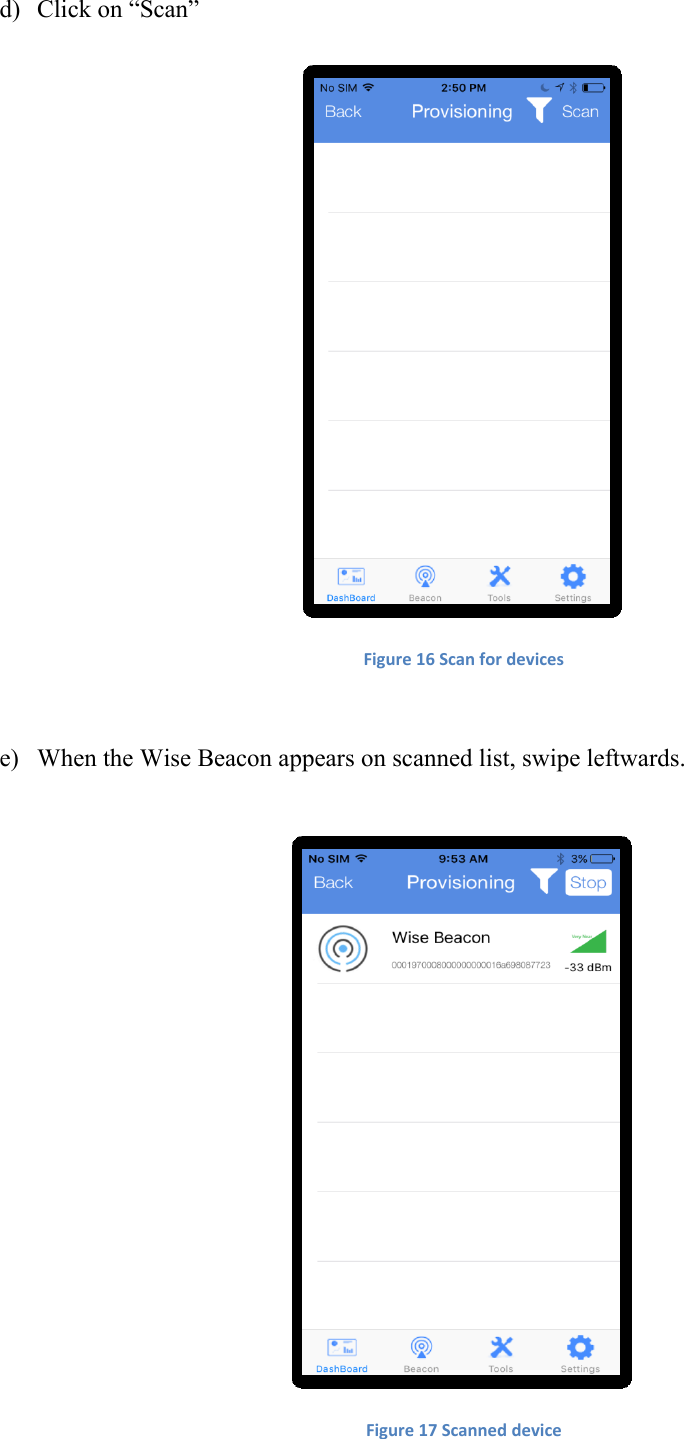 d) Click on “Scan”    Figure 16 Scan for devices  e) When the Wise Beacon appears on scanned list, swipe leftwards.   Figure 17 Scanned device    