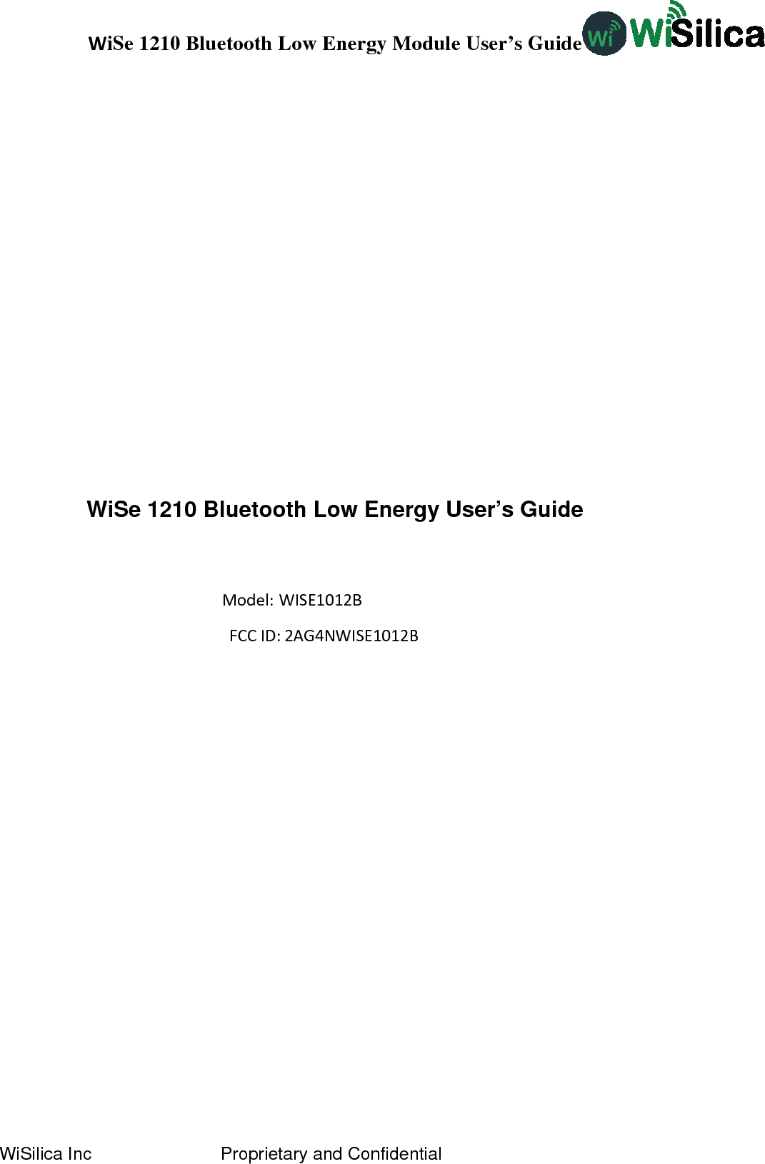 WiSe 1210 Bluetooth Low Energy Module User’s Guide WiSilica Inc                          Proprietary and Confidential     WiSe 1210 Bluetooth Low Energy User’s Guide Model: WISE1012BFCCID: 2AG4NWISE1012B 
