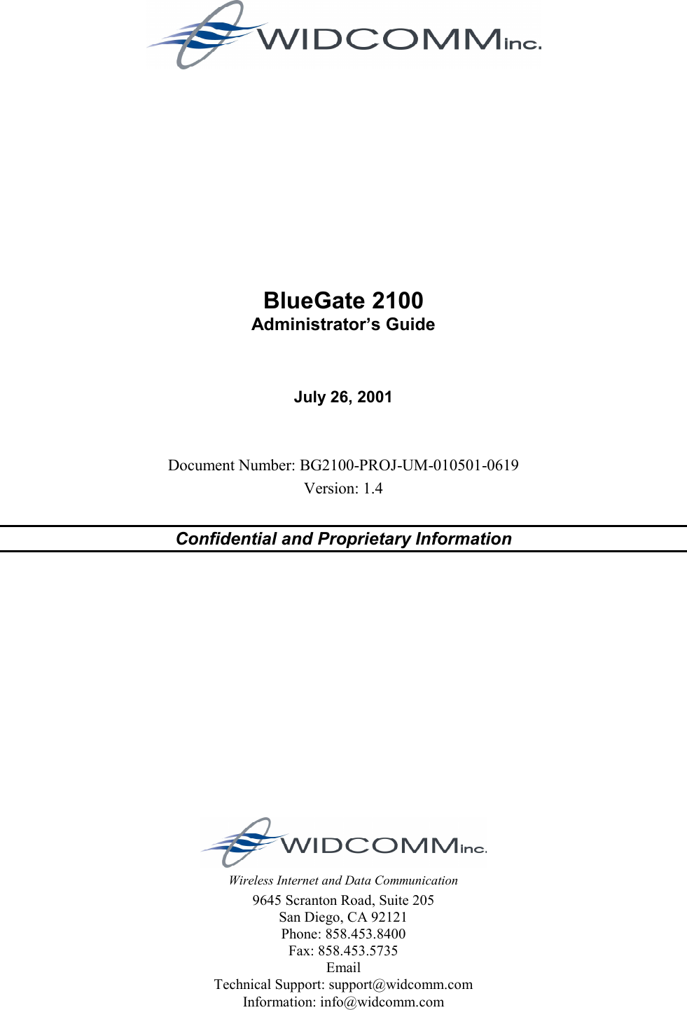 Wireless Internet and Data Communication 9645 Scranton Road, Suite 205 San Diego, CA 92121 Phone: 858.453.8400 Fax: 858.453.5735 Email Technical Support: support@widcomm.com Information: info@widcomm.com        BlueGate 2100 Administrator’s Guide   July 26, 2001   Document Number: BG2100-PROJ-UM-010501-0619 Version: 1.4  Confidential and Proprietary Information  