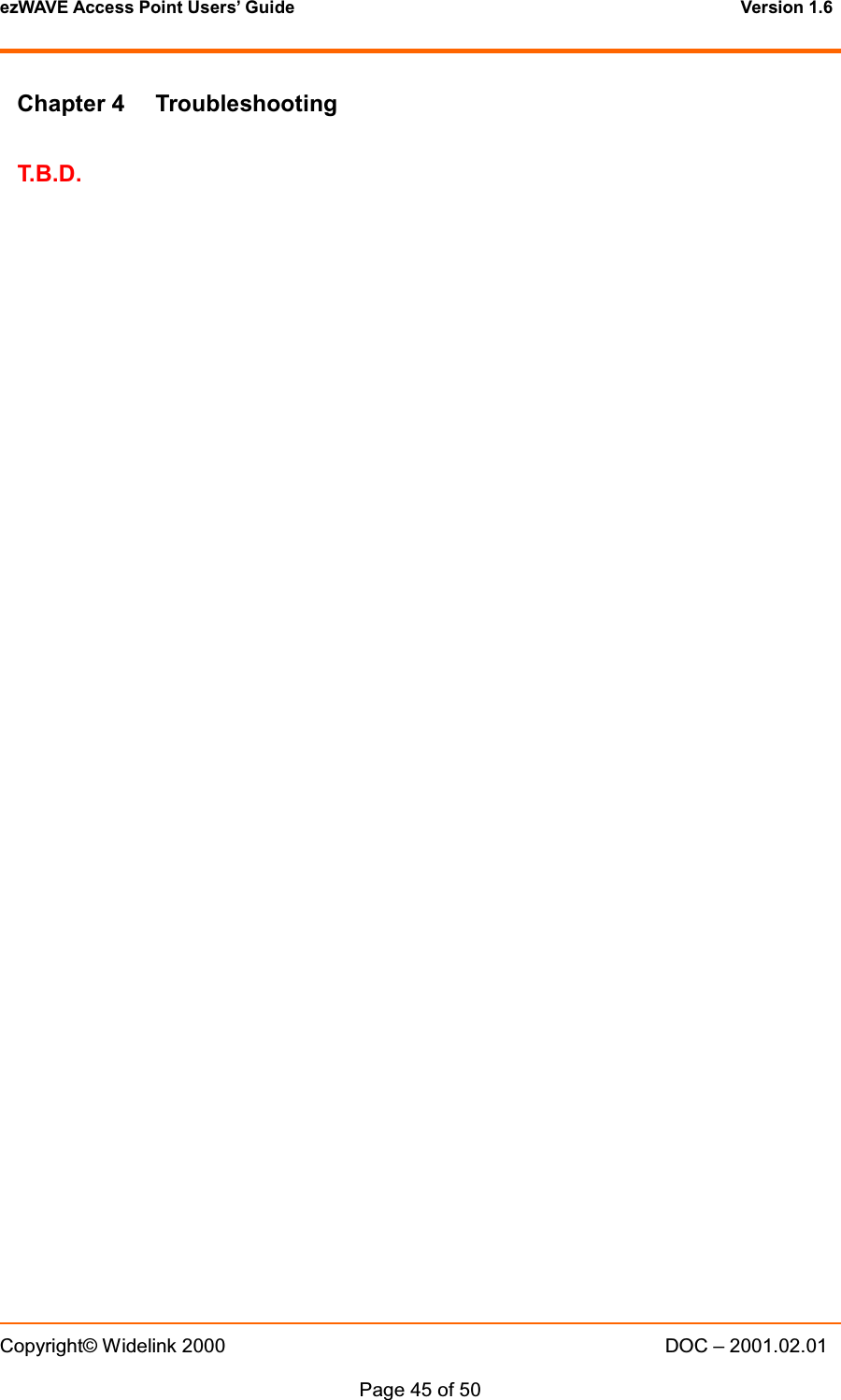 ezWAVE Access Point Users&rsquo; Guide Version 1.6 Copyright&copy; Widelink 2000 DOC &ndash; 2001.02.01Page 45 of 50 Chapter 4 TroubleshootingT.B.D.