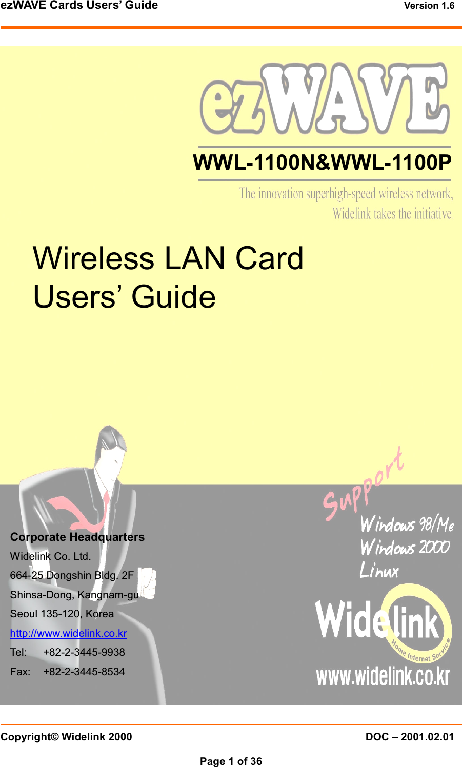 ezWAVE Cards Users’ Guide Version 1.6 Copyright© Widelink 2000 DOC – 2001.02.01Page 1 of 36 WWL-1100N&amp;WWL-1100PWireless LAN CardUsers’ GuideCorporate HeadquartersWidelink Co. Ltd.664-25 Dongshin Bldg. 2FShinsa-Dong, Kangnam-guSeoul 135-120, Koreahttp://www.widelink.co.krTel: +82-2-3445-9938Fax: +82-2-3445-8534
