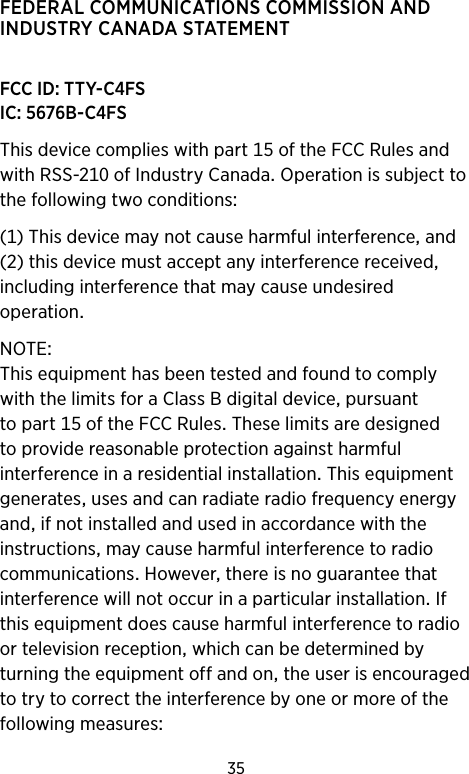 35FEDERALCOMMUNICATIONSCOMMISSIONANDINDUSTRYCANADASTATEMENTFCCIDTTY-CFS ICB-CFSThisdevicecomplieswithpartoftheFCCRulesandwithRSS-ofIndustryCanadaOperationissubjecttothefollowingtwoconditions()Thisdevicemaynotcauseharmfulinterferenceand()thisdevicemustacceptanyinterferencereceivedincludinginterferencethatmaycauseundesiredoperationNOTEThisequipmenthasbeentestedandfoundtocomplywiththelimitsforaClassBdigitaldevicepursuanttopartoftheFCCRulesTheselimitsaredesignedtoprovidereasonableprotectionagainstharmfulinterferenceinaresidentialinstallationThisequipmentgeneratesusesandcanradiateradiofrequencyenergyandifnotinstalledandusedinaccordancewiththeinstructionsmaycauseharmfulinterferencetoradiocommunicationsHoweverthereisnoguaranteethatinterferencewillnotoccurinaparticularinstallationIfthisequipmentdoescauseharmfulinterferencetoradioortelevisionreceptionwhichcanbedeterminedbyturningtheequipmentoffandontheuserisencouragedtotrytocorrecttheinterferencebyoneormoreofthefollowingmeasures