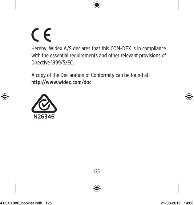 124125Hereby, Widex A/S declares that this COM-DEX is in compliance with the essential requirements and other relevant provisions of Directive 1999/5/EC.AcopyoftheDeclarationofConformitycanbefoundathttp://www.widex.com/docEN 301 489-3 V1.6.1Immunity, RF and ESDStandard for Low Power Transmitters in the frequency range 9 kHz – 40 GHzEN 301 489-17 V2.2.1Immunity, RF and ESDStandard for Broadband Data Trans-mission Systems in the frequency range 9 kHz – 40 GHz9 514 0313 080_booklet.indb   125 21-08-2015   14:03:49