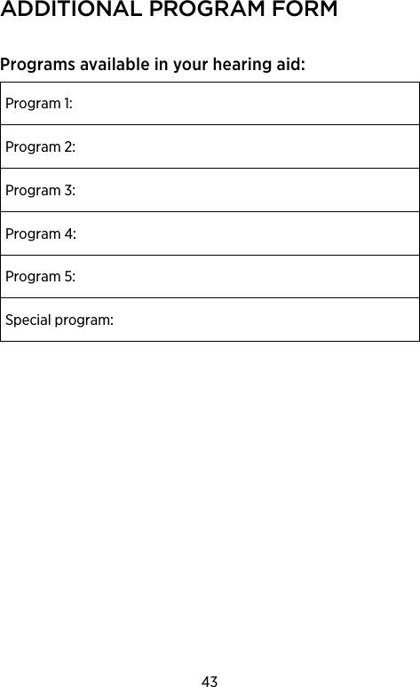 43AdditionAl ProgrAM forMPrograms available in your hearing aid:Program 1:Program 2:Program 3:Program 4:Program 5:Special program:
