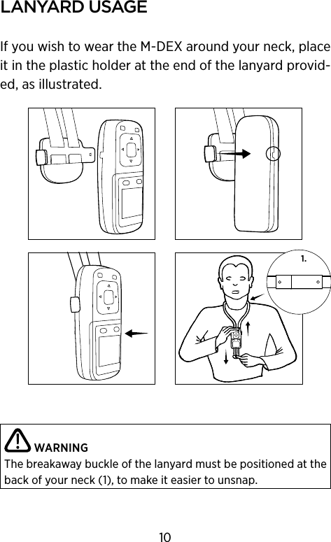 lanyarD usageIf you wish to wear the M-DEX around your neck, place it in the plastic holder at the end of the lanyard provid-ed, as illustrated. WARNINGThe breakaway buckle of the lanyard must be positioned at the back of your neck (1), to make it easier to unsnap.1.10