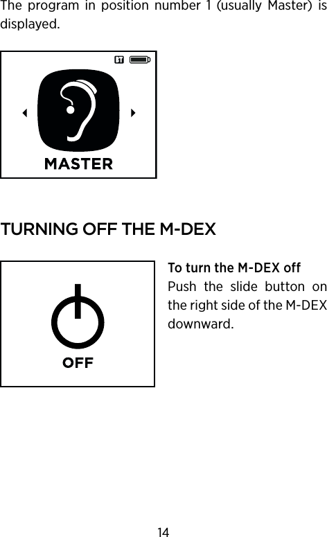 The  program  in  position  number  1  (usually  Master)  is displayed.turnIng off the m‑DeXTo turn the M-DEX offPush  the  slide  button  on the right side of the M-DEX downward.14