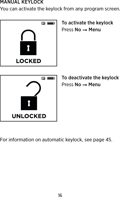 MANUAL KEYLOCKYou can activate the keylock from any program screen.To activate the keylockPress No ➞ Menu To deactivate the keylockPress No ➞ MenuFor information on automatic keylock, see page 45.16