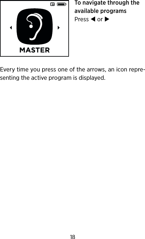 To navigate through the available programsPress  or Every time you press one of the arrows, an icon repre-senting the active program is displayed.18
