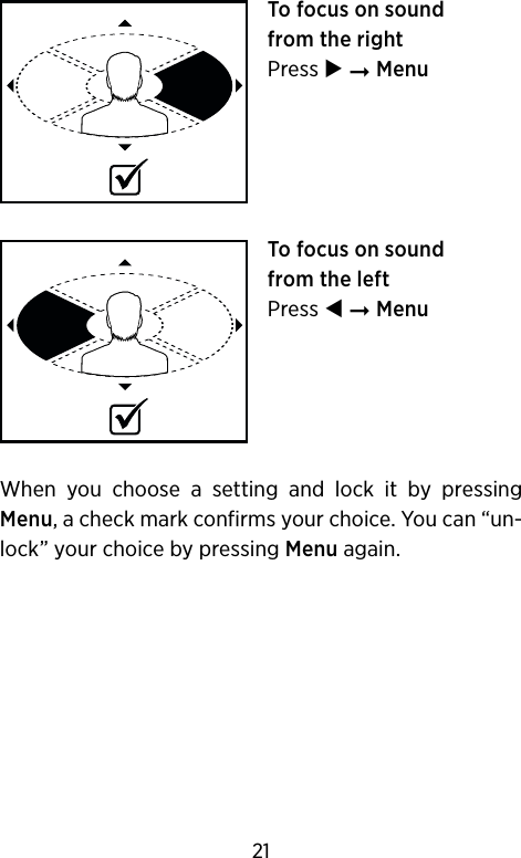 To focus on sound  from the rightPress  ➞ MenuTo focus on sound  from the leftPress  ➞ MenuWhen  you  choose  a  setting  and  lock  it  by  pressing Menu, a check mark confirms your choice. You can “un-lock” your choice by pressing Menu again.21