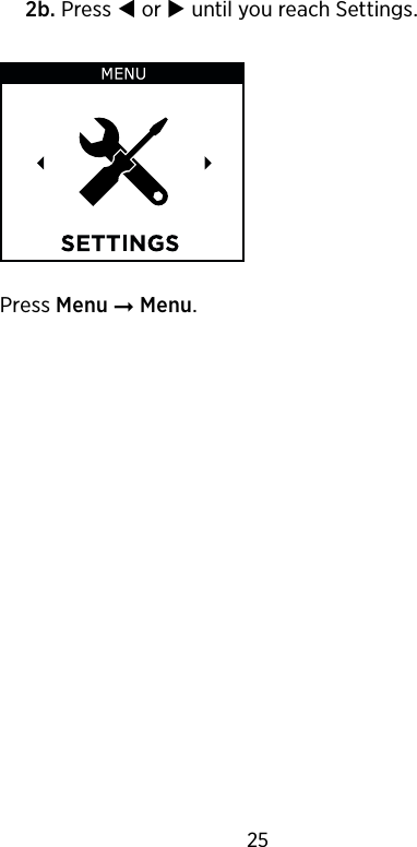   2b. Press  or  until you reach Settings.Press Menu ➞ Menu. 25