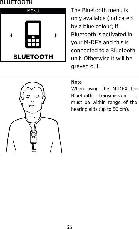 BLUETOOTH The Bluetooth menu is only available (indicated by a blue colour) if Bluetooth is activated in your M-DEX and this is connected to a Bluetooth unit. Otherwise it will be greyed out.NoteWhen  using  the  M-DEX  for Bluetooth  transmission,  it must  be  within  range  of  the hearing aids (up to 50 cm).35